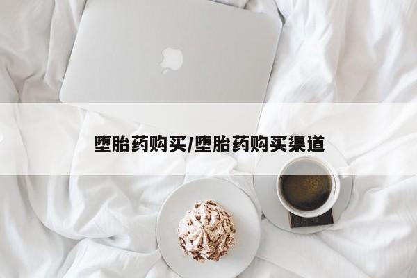 大月份流产药联系方式堕胎药购买/堕胎药购买渠道