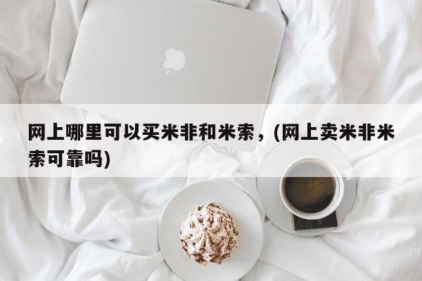 大月份流产药联系方式网上哪里可以买米非和米索，(网上卖米非米索可靠吗)