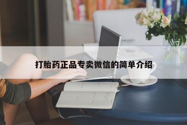 大月份流产药联系方式打胎药正品专卖微信的简单介绍