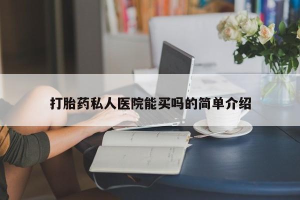 大月份流产药联系方式打胎药私人医院能买吗的简单介绍