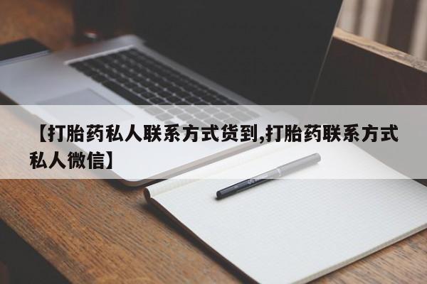 大月份流产药联系方式【打胎药私人联系方式货到,打胎药联系方式私人微信】