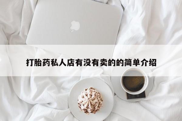 大月份流产药联系方式打胎药私人店有没有卖的的简单介绍