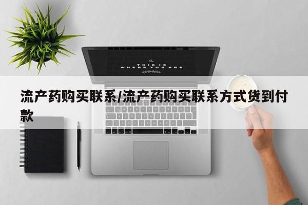 大月份流产药联系方式流产药购买联系/流产药购买联系方式货到付款