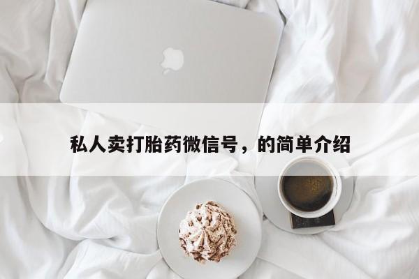 大月份流产药联系方式私人卖打胎药微信号，的简单介绍