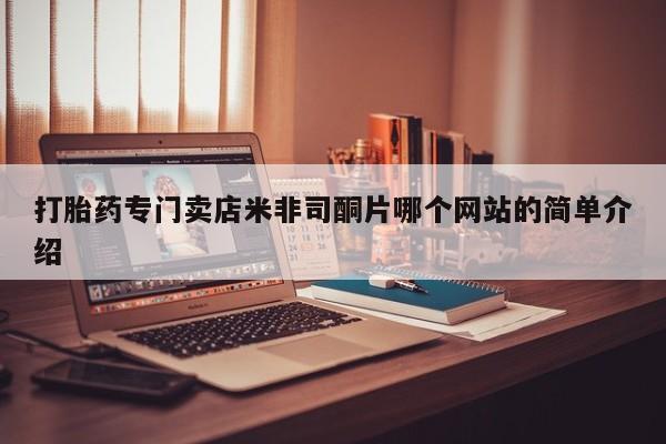 大月份流产药联系方式打胎药专门卖店米非司酮片哪个网站的简单介绍