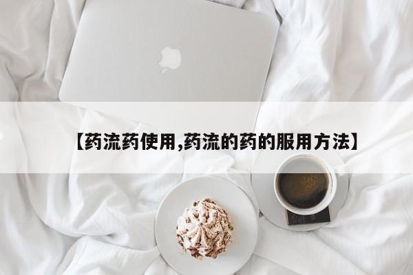 大月份流产药联系方式【药流药使用,药流的药的服用方法】