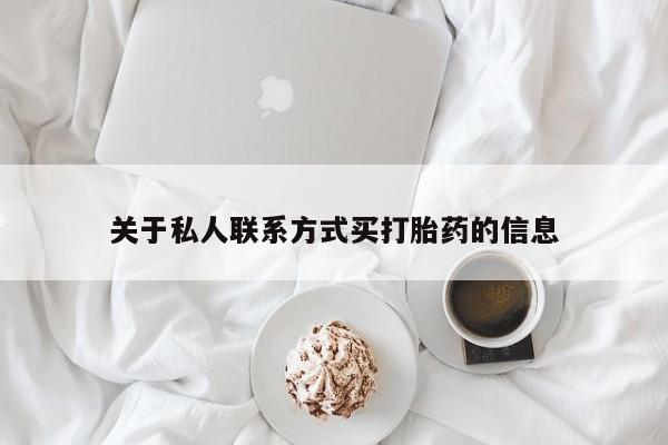 大月份流产药联系方式关于私人联系方式买打胎药的信息